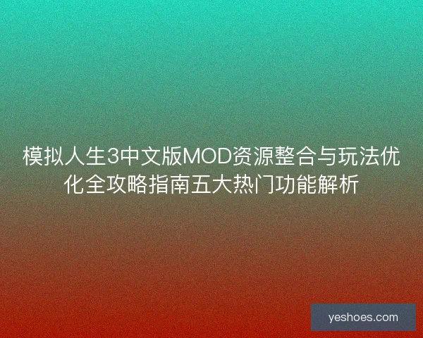 模拟人生3中文版MOD资源整合与玩法优化全攻略指南五大热门功能解析