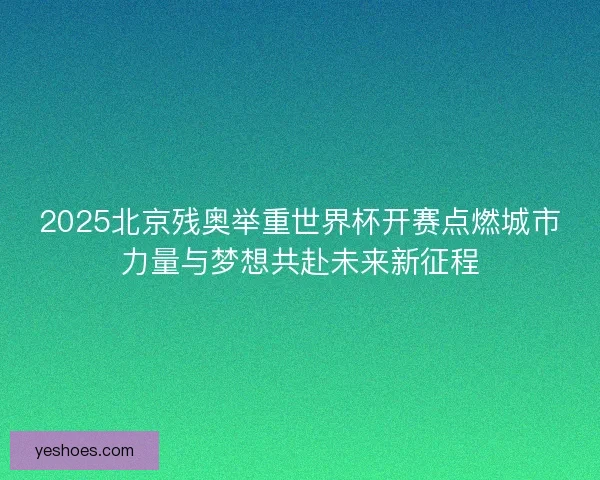 2025北京残奥举重世界杯开赛点燃城市力量与梦想共赴未来新征程